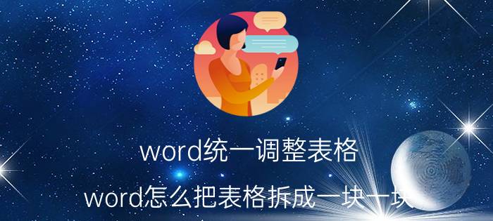 word统一调整表格 word怎么把表格拆成一块一块？